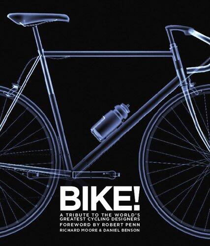Bike!: A Tribute to the World's Greatest Cycling Designers