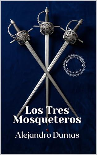 Los Tres Mosqueteros [Edición Completa y Revisada]: El Gran Clásico de Aventura Histórica - Honor, Traición, Capa y Espada en la Francia del Siglo XVII