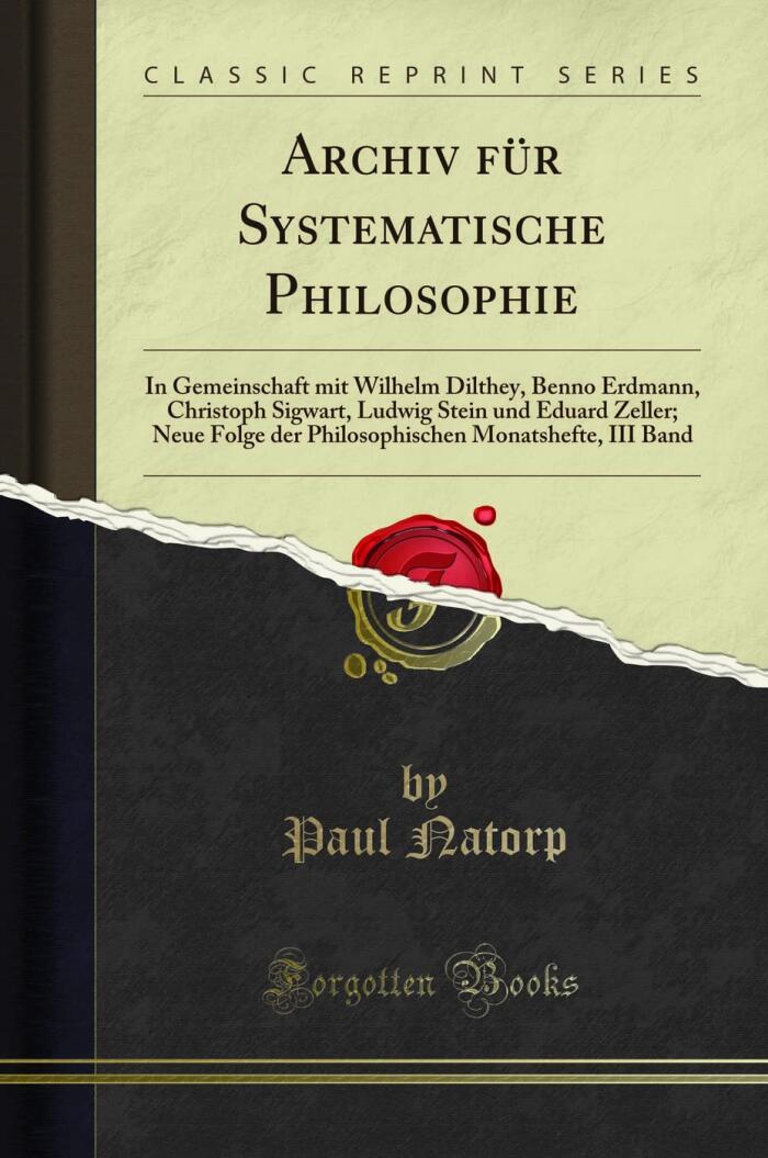 Archiv für Systematische Philosophie: In Gemeinschaft mit Wilhelm Dilthey, Benno Erdmann, Christoph Sigwart, Ludwig Stein und Eduard Zeller; Neue Folge der Philosophischen Monatshefte, III Band (Clas