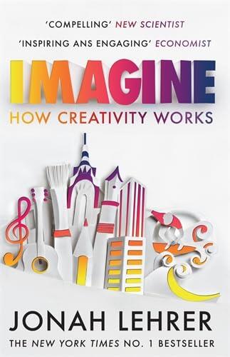 Imagine: How Creativity Works. Jonah Lehrer