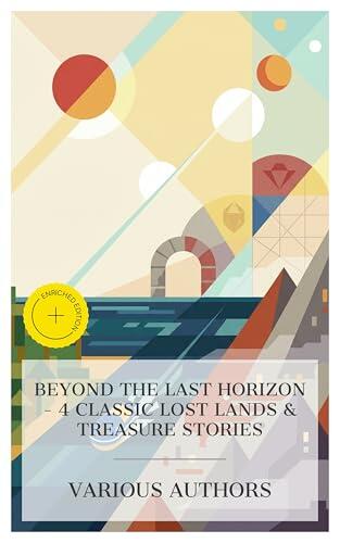 Beyond the Last Horizon - 4 Classic Lost Lands & Treasure Stories: Enriched edition. The Sunken Isthmus; or, Frank Reade, Jr., in the Yucatan Channel, ... Time Forgot, The Pearl of the Andes, etc.