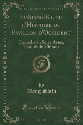 Si-Siang-Ki, ou l'Histoire du Pavillon d'Occident (Classic Reprint): Comédie en Seize Actes, Traduit du Chinois