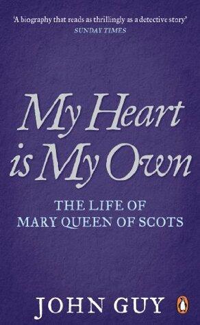 My Heart is My Own: The Life of Mary Queen of Scots