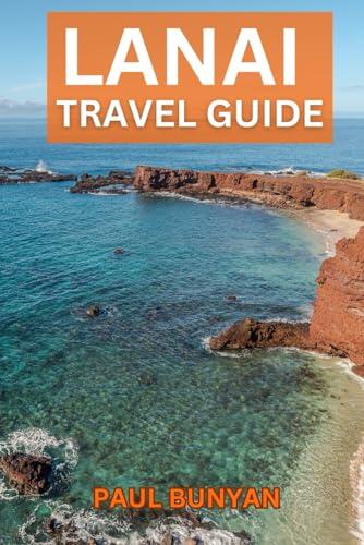 Lanai Travel Guide: Itineraries, Outdoor Adventures, Beaches, Culinary Delights, and Hidden Gems - A Local's Guide to the Island's Top Sites and Tips
