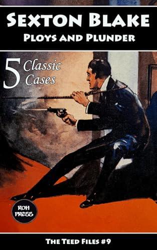 Sexton Blake: Ploys and Plunder: The Teed Files #9: Featuring Dr. Huxton Rymer, Yvonne Cartier, Hammerton Palmer, Baron de Beauremon and the Council of Eleven