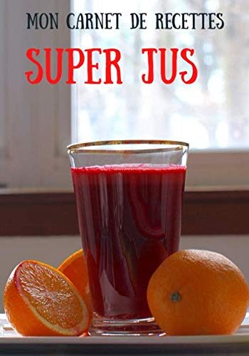 Mon Carnet De Recettes Super Jus: Mon Livre De Recettes de jus A Remplir Et A Completer-100 Recettes,Notes & Photographie de Vos smoothies, 100 Pages,17.78 x 25,4 cm (French Edition) (Français) Broché