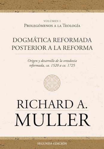 Dogmática reformada posterior a la Reforma: El surgimiento y desarrollo de la ortodoxia reformada, ca. 1520 a ca. 1725. Vol. 1.: Prolegómenos a la ... ca. 1520 a ca. 1725, 2 ed.)
