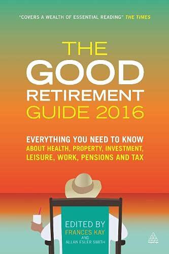 The Good Retirement Guide 2016: Everything You Need to Know About Health, Property, Investment, Leisure, Work, Pensions and Tax