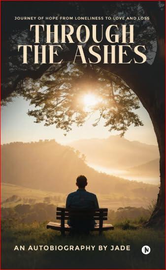 Through the Ashes: Journey of Hope From Loneliness To Love and Loss