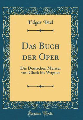 Das Buch der Oper: Die Deutschen Meister von Gluck bis Wagner