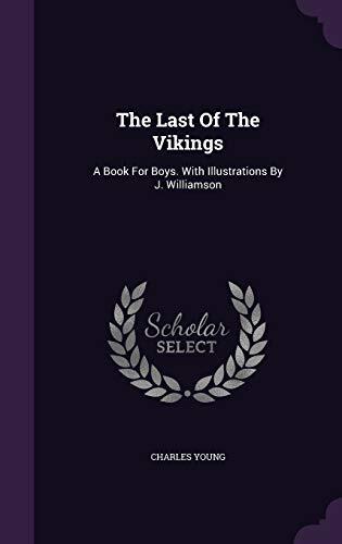 The Last Of The Vikings: A Book For Boys. With Illustrations By J. Williamson