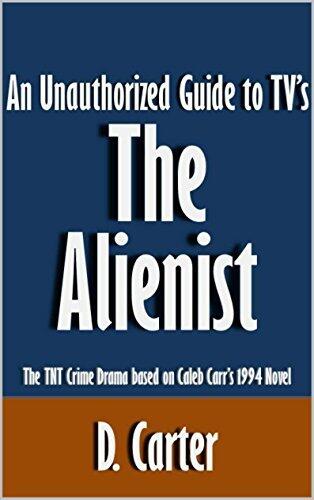 An Unauthorized Guide to TV's The Alienist: The TNT Crime Drama based on Caleb Carr's 1994 Novel [Article]