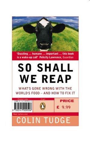 So Shall We Reap: What's Gone Wrong with the World's Food - and How to Fix it