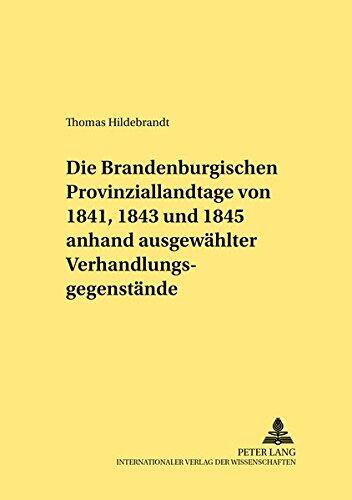 Die Brandenburgischen Provinziallandtage von 1841, 1843 und 1845 anhand ausgewählter Verhandlungsgegenstände (Rechtshistorische Reihe)