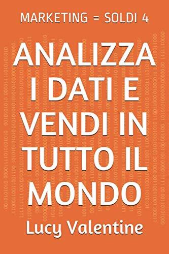 MARKETING = SOLDI 4: ANALIZZA I DATI , APRI LA SARACINESCA ONLINE ED INIZIA A VENDERE IN TUTTO IL MONDO !