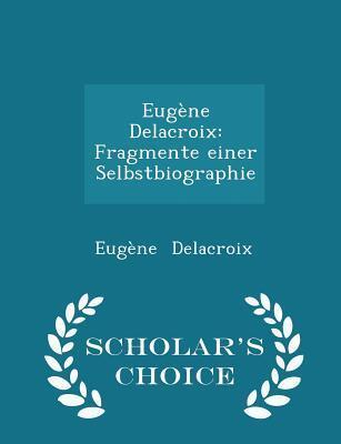 Eugène Delacroix: Fragmente einer Selbstbiographie - Scholar's Choice Edition