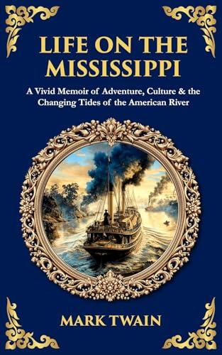 Life on the Mississippi: A Vivid Blend of River Lore, Humor & Twain's Unforgettable American Odyssey