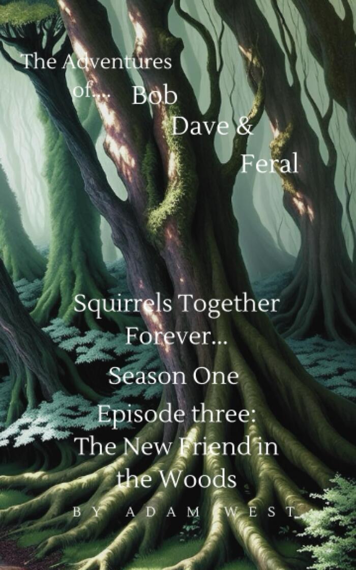 The Adventures of Bob, Dave and Feral. Squirrels Together Forever: Episode three: The New Friend in the Woods