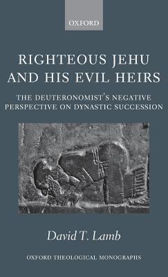 Righteous Jehu and His Evil Heirs: The Deuteronomist's Negative Perspective on Dynastic Succession. Oxford Theological Monographs.