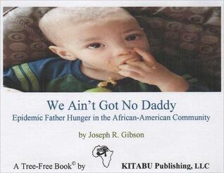 We Ain't Got No Daddy: Epidemic Father Hunger in the African-American Community