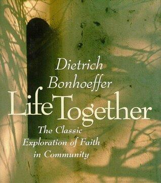 Life Together: The Classic Exploration of Faith in Community