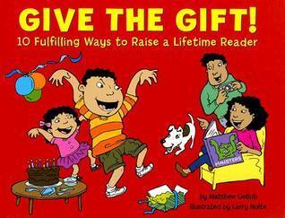 Give the Gift!: 10 Fulfilling Ways to Raise a Lifetime Reader