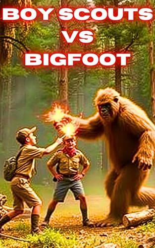 Boy Scouts VS Bigfoot: A Bigfoot Thriller