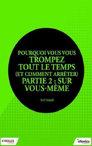 Pourquoi vous vous trompez tout le temps (et comment arrêter) - Partie 2 : Sur vous-même