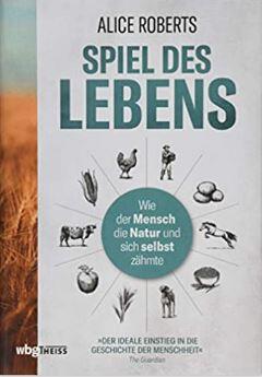Spiel des Lebens: Wie der Mensch die Natur und sich selbst zähmte