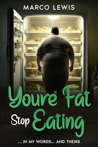 YOU'RE FAT, STOP EATING: ... IN MY WORDS... AND THEIRS