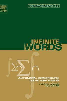 Pure and Applied Mathematics, Volume 141: Infinite Words: Automata, Semigroups, Logic and Games