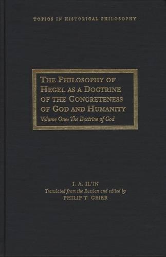 The Philosophy of Hegel as a Doctrine of the Concreteness of God and Humanity v. 1 (Topics in Historical Philosophy) by I. Il'In