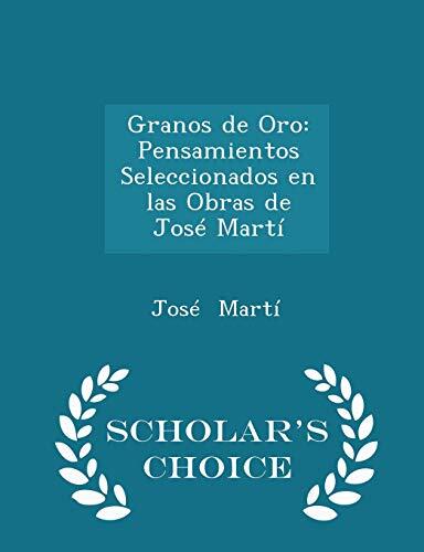Granos de Oro: Pensamientos Seleccionados en las Obras de José Martí - Scholar's Choice Edition