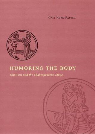 Humoring the Body: Emotions and the Shakespearean Stage