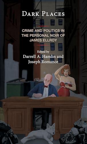 Dark Places: Crime and Politics in the Personal Noir of James Ellroy