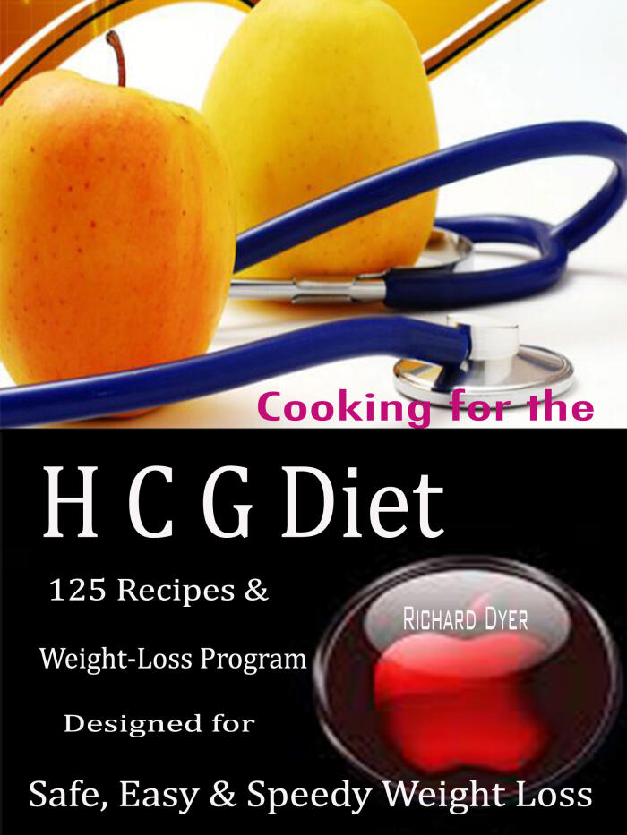 Cooking for the HCG Diet: 125 Recipes & Weight-Loss Program Designed for Safe, Easy & Speedy Weight Loss