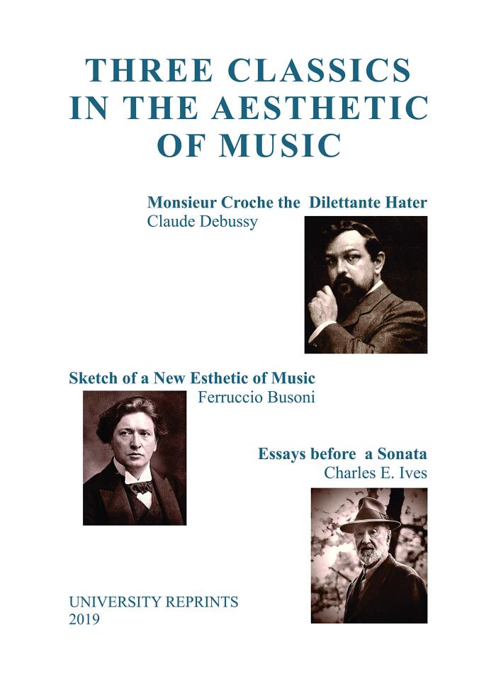 Three Classics in the Aesthetic of Music: M. Croche the Dilettante Hater (Debussy), Sketch of a New Esthetic of Music (Busoni), Essays Before a Sonata (Ives) [ReImaged Loose Leaf Facsimile 2019]
