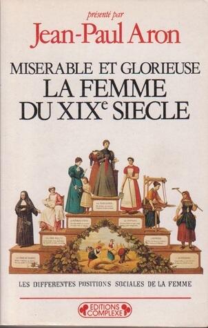Misérable et Glorieuse La Femme du XIXe siècle