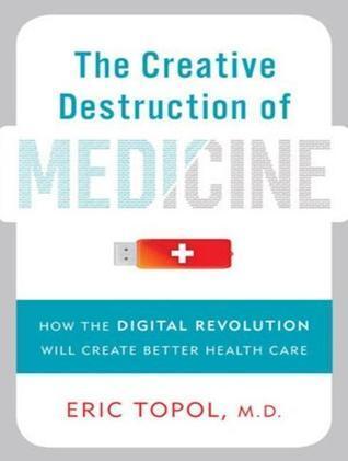 The Creative Destruction of Medicine: How the Digital Revolution Will Create Better Health Care: Library Edition