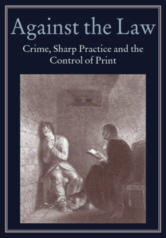 Against the Law : Crime, Sharp Practice and the Control of Print