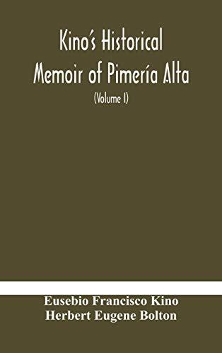 Kino's Historical Memoir of Pimería Alta: A Contemporary Account of the Beginnings of California, Sonora, and Arizona