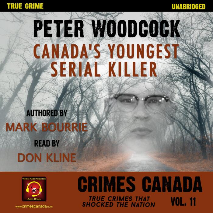 Peter Woodcock: Canada's Youngest Serial Killer: Crimes Canada: True Crimes That Shocked the Nation, Book 11