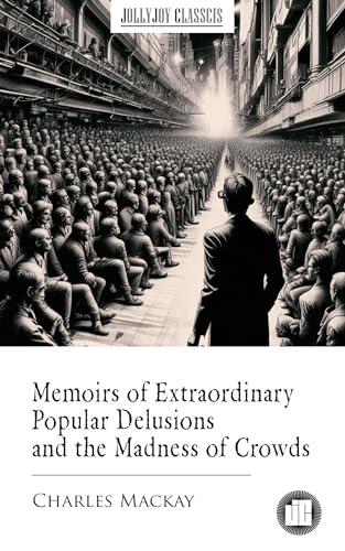Memoirs of Extraordinary Popular Delusions and the Madness of Crowds