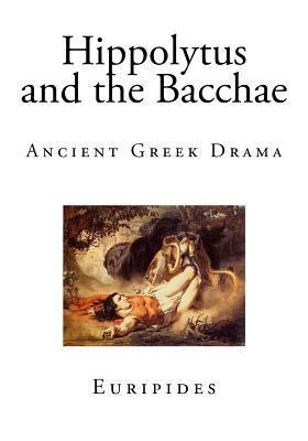 Hippolytus and the Bacchae: Ancient Greek Drama