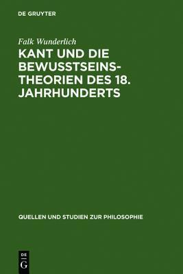 Kant und die Bewußtseinstheorien des 18. Jahrhunderts (Quellen und Studien zur Philosophie, 64)