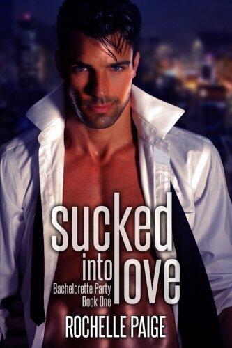 Sucked Into Love (Bachelorette Party) (Volume 1) by Rochelle Paige