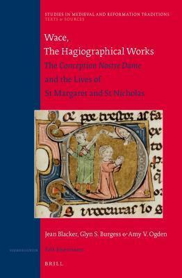 Wace, the Hagiographical Works: The Conception Nostre Dame and the Lives of St Margaret and St Nicholas. Translated with Introduction and Notes by Jea