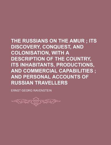 The Russians on the Amur ; its discovery, conquest, and colonisation, with a description of the country, its inhabitants, productions, and commercial ... and personal accounts of Russian travellers