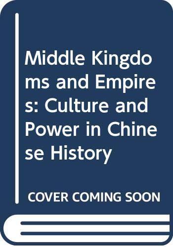 Middle Kingdoms and Empires: Culture and Power in Chinese History
