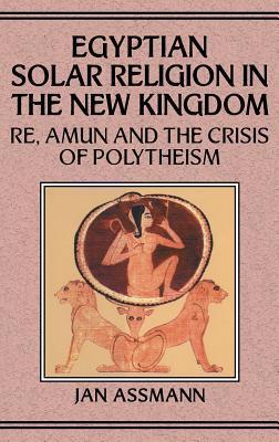 Egyptian Solar Religion in the New Kingdom: Re, Amun and the Crisis of Polytheism